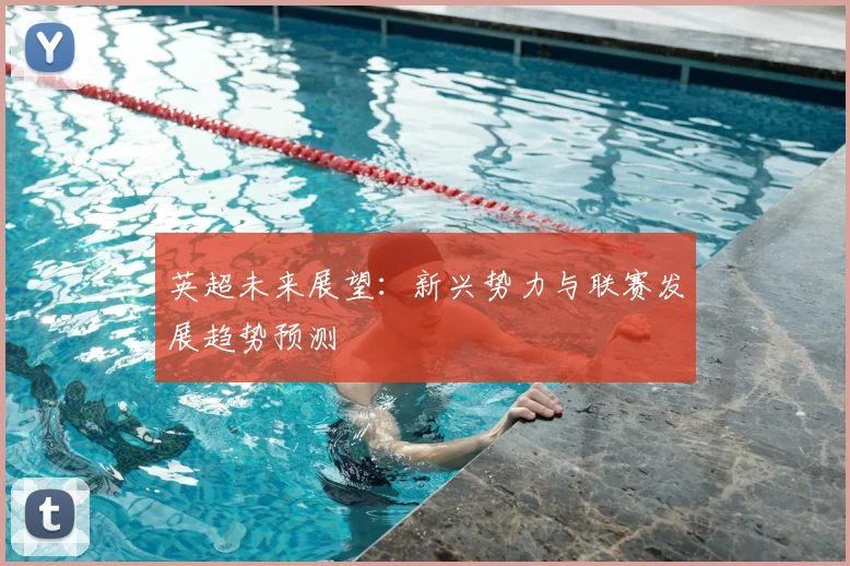 英超未来展望:新兴势力与联赛发展趋势预测
