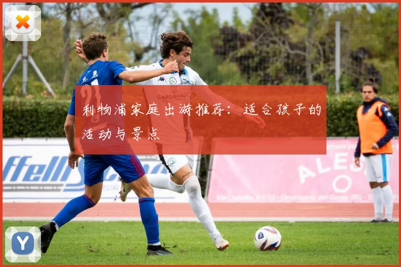 利物浦家庭出游推荐:适合孩子的活动与景点
