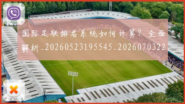 国际足联排名系统如何计算？全面解析_20260523195545_20260703224942_20260719170354